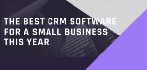 The Best CRM Software For A Small Business This Year 2024